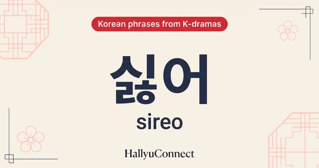 싫어 (sireo) — “I don’t want to” / refusal
